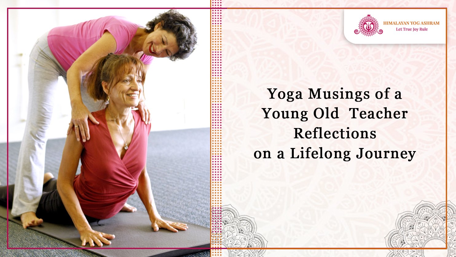 Yoga Musings of a Young Old Teacher: Reflections on a Lifelong Journey