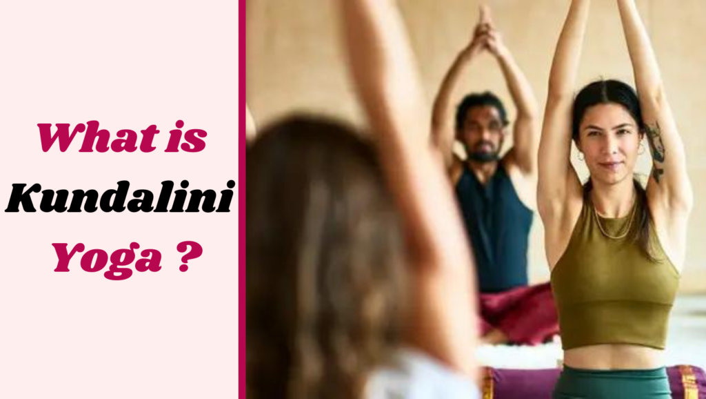 What is Kundalini Yoga ? – Kundalini Yoga Benefits and Practice