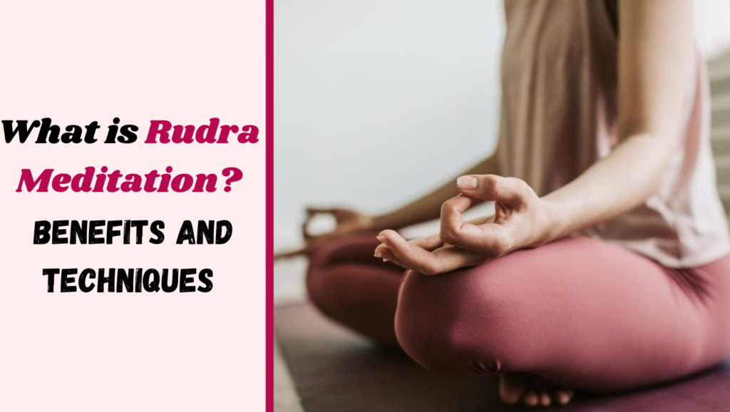 What is Rudra Meditation? Benefits and Techniques