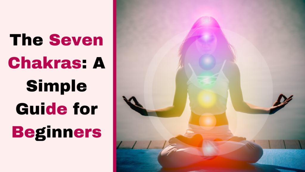 The Seven Chakras: A Simple Guide for Beginners