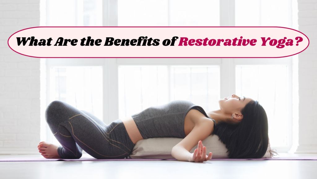 What Are the Benefits of Restorative Yoga?