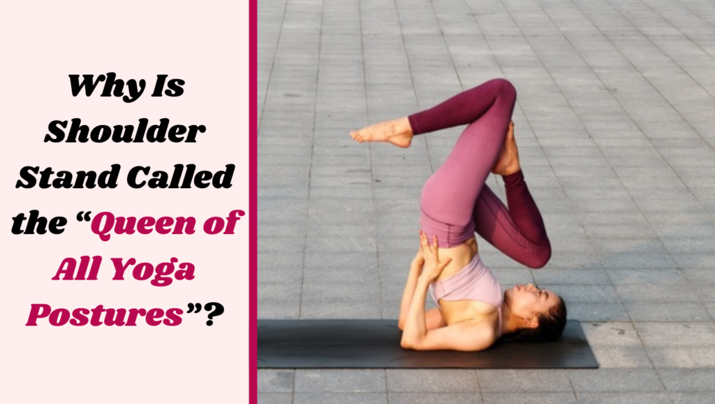 Why Is Shoulder Stand Called the “Queen of All Yoga Postures”?